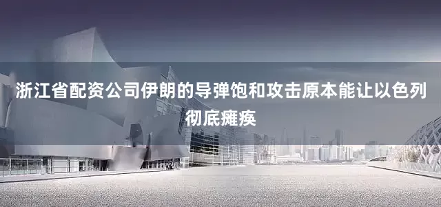浙江省配资公司伊朗的导弹饱和攻击原本能让以色列彻底瘫痪