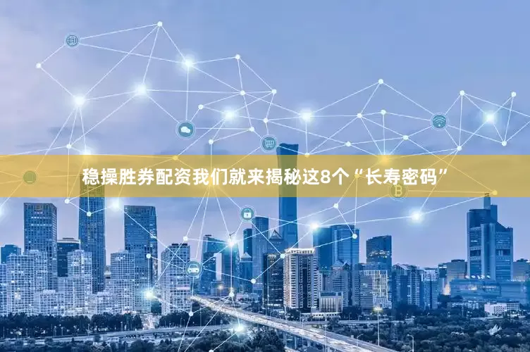 稳操胜券配资我们就来揭秘这8个“长寿密码”