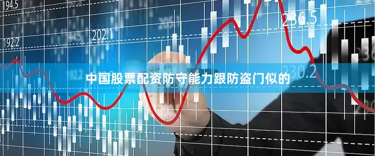 中国股票配资防守能力跟防盗门似的